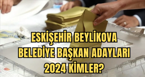 Eskişehir Beylikova Belediye Başkan Adayları 2024 kimler? AK Parti, CHP, İYİ Parti Beylikova Belediye başkan adayları