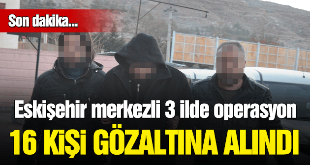 16 kişi FETÖ'den gözaltına alındı