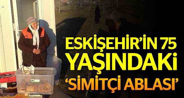 Eskişehir'in 75 yaşındaki 'simitçi ablası'
