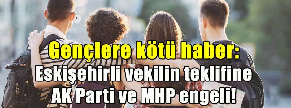 Gençlere kötü haber: Eskişehirli vekilin teklifine AK Parti ve MHP engeli!