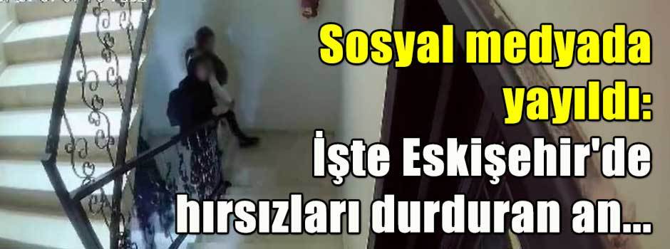 Sosyal medyada yayıldı: İşte Eskişehir'de hırsızları durduran an...